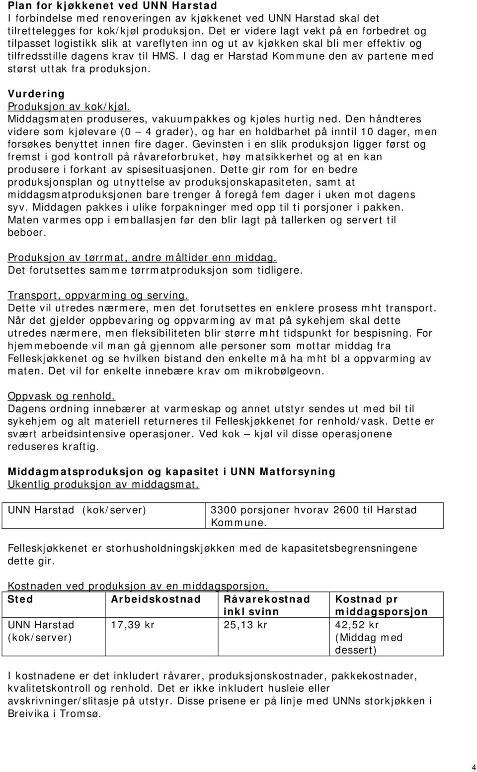 I dag er Harstad Kommune den av partene med størst uttak fra produksjon. Vurdering Produksjon av kok/kjøl. Middagsmaten produseres, vakuumpakkes og kjøles hurtig ned.