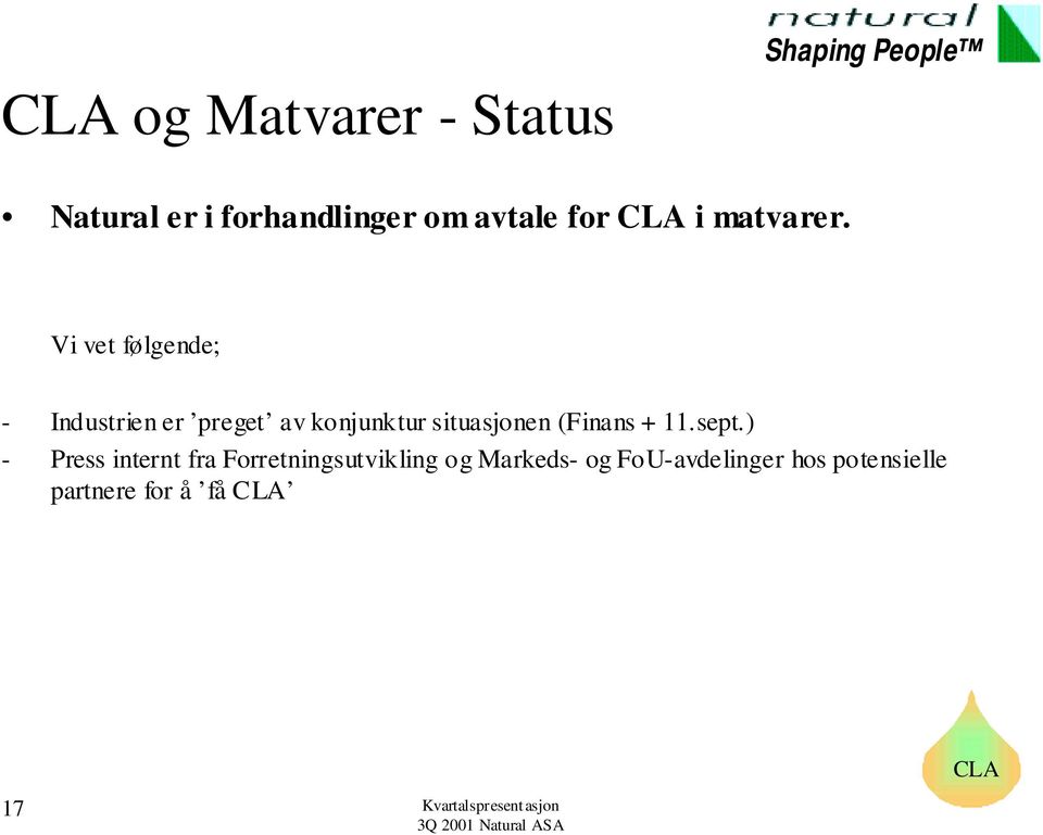 Vi vet følgende; - Industrien er preget av konjunktur situasjonen (Finans +