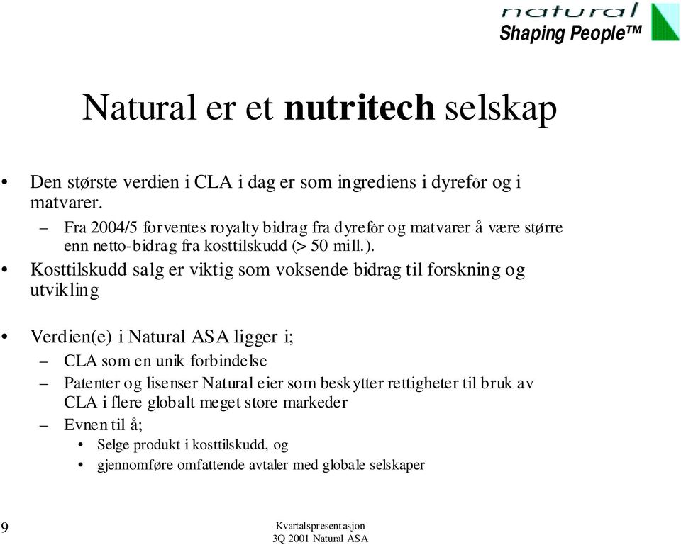 Kosttilskudd salg er viktig som voksende bidrag til forskning og utvikling Verdien(e) i Natural ASA ligger i; CLA som en unik forbindelse Patenter og