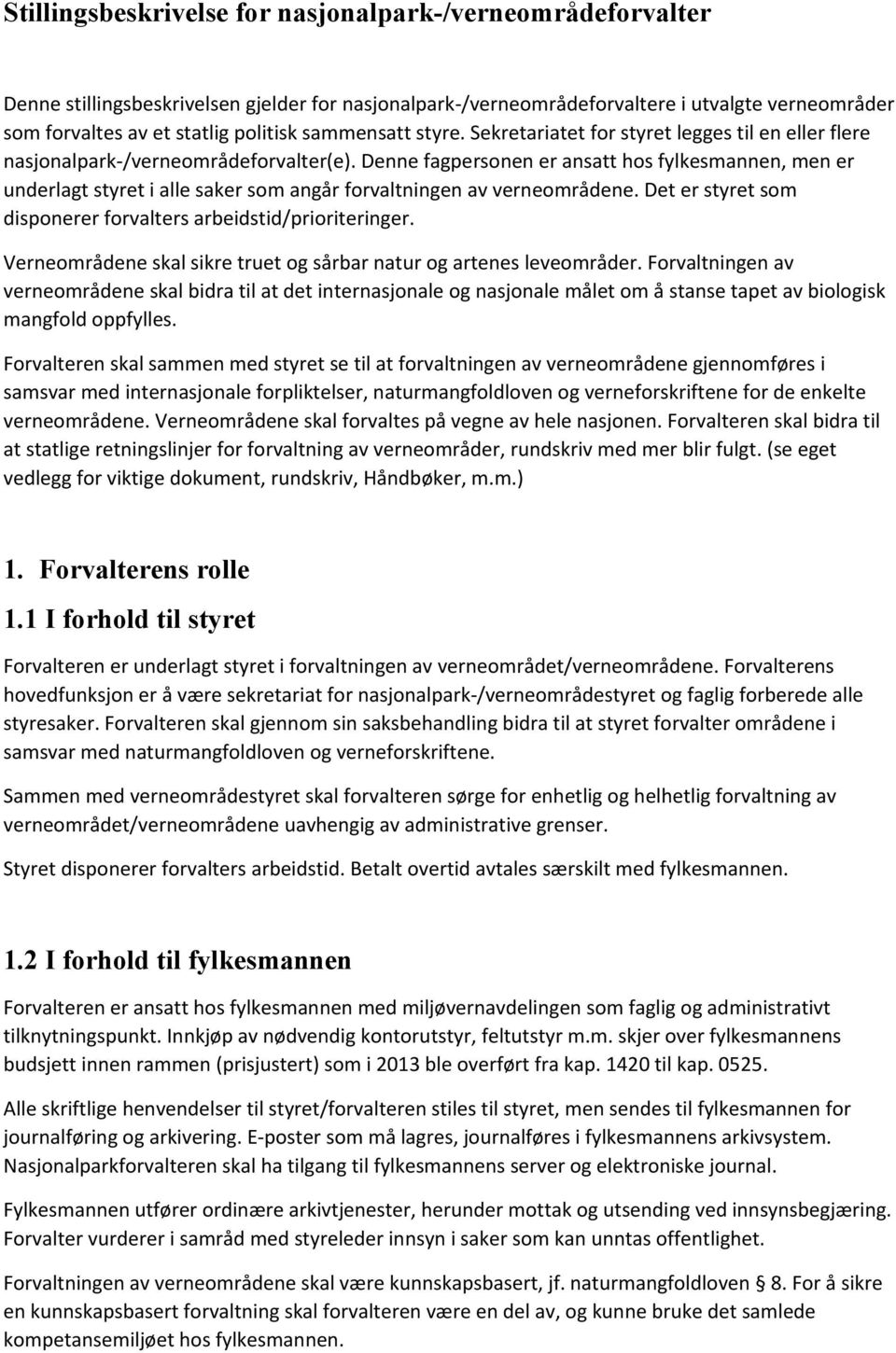 Denne fagpersonen er ansatt hos fylkesmannen, men er underlagt styret i alle saker som angår forvaltningen av verneområdene. Det er styret som disponerer forvalters arbeidstid/prioriteringer.