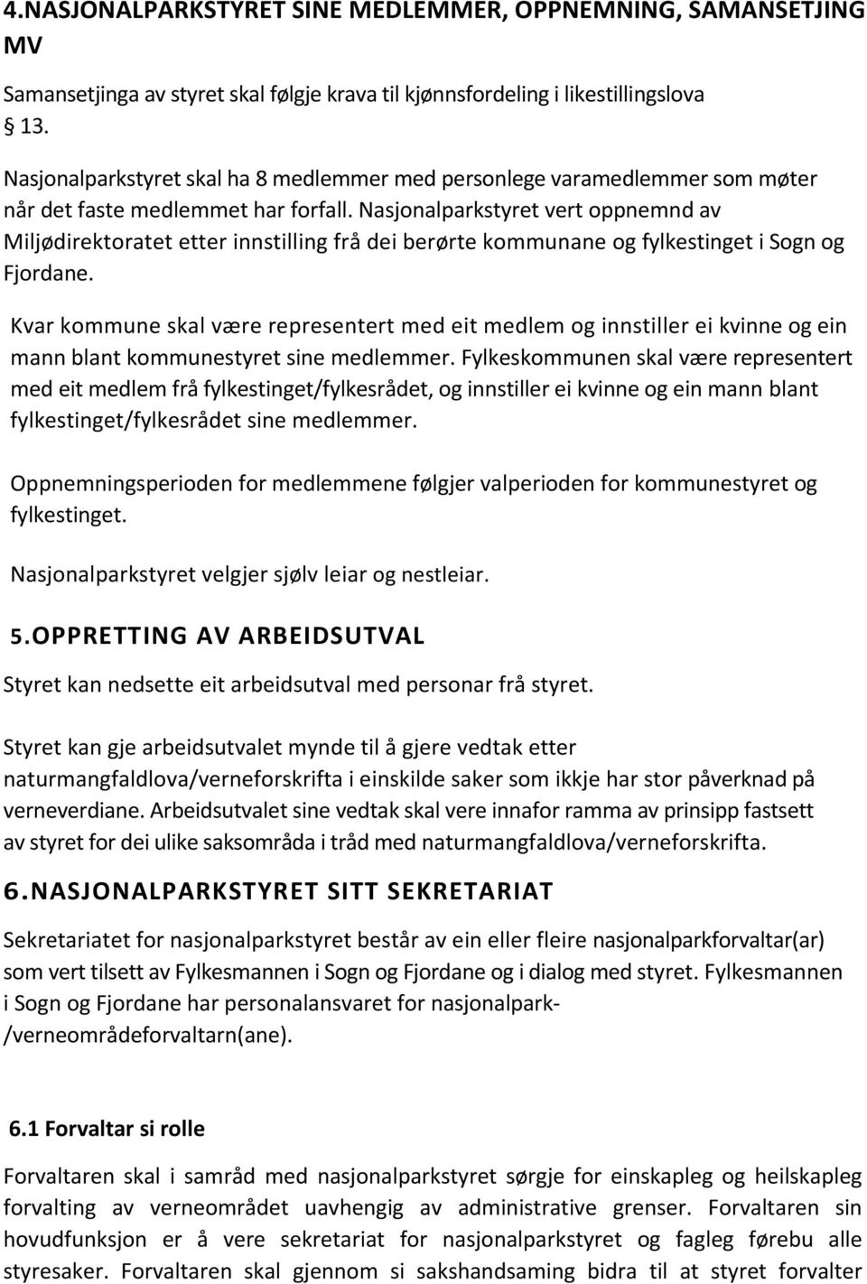 Nasjonalparkstyret vert oppnemnd av Miljødirektoratet etter innstilling frå dei berørte kommunane og fylkestinget i Sogn og Fjordane.