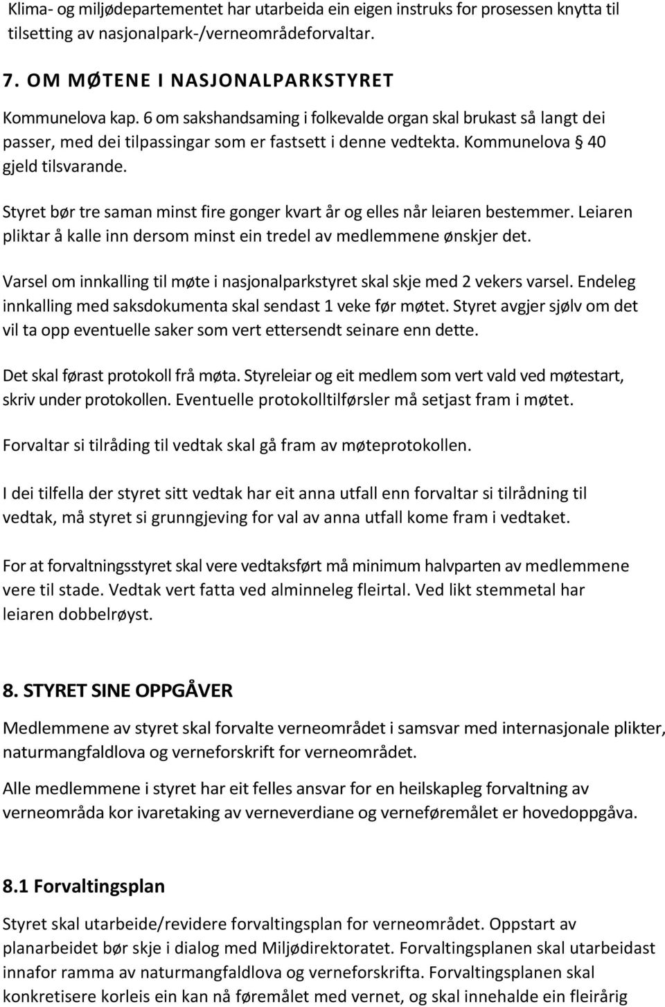 Styret bør tre saman minst fire gonger kvart år og elles når leiaren bestemmer. Leiaren pliktar å kalle inn dersom minst ein tredel av medlemmene ønskjer det.