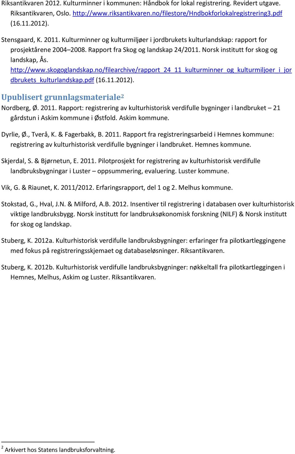 Norsk institutt for skog og landskap, Ås. http://www.skogoglandskap.no/filearchive/rapport_24_11_kulturminner_og_kulturmiljoer_i_jor dbrukets_kulturlandskap.pdf (16.11.2012).