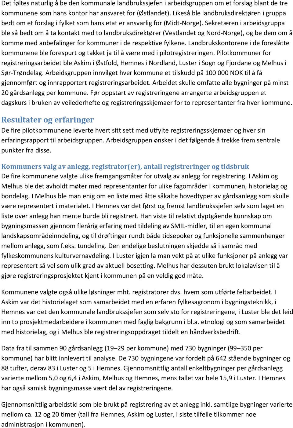 Sekretæren i arbeidsgruppa ble så bedt om å ta kontakt med to landbruksdirektører (Vestlandet og Nord-Norge), og be dem om å komme med anbefalinger for kommuner i de respektive fylkene.