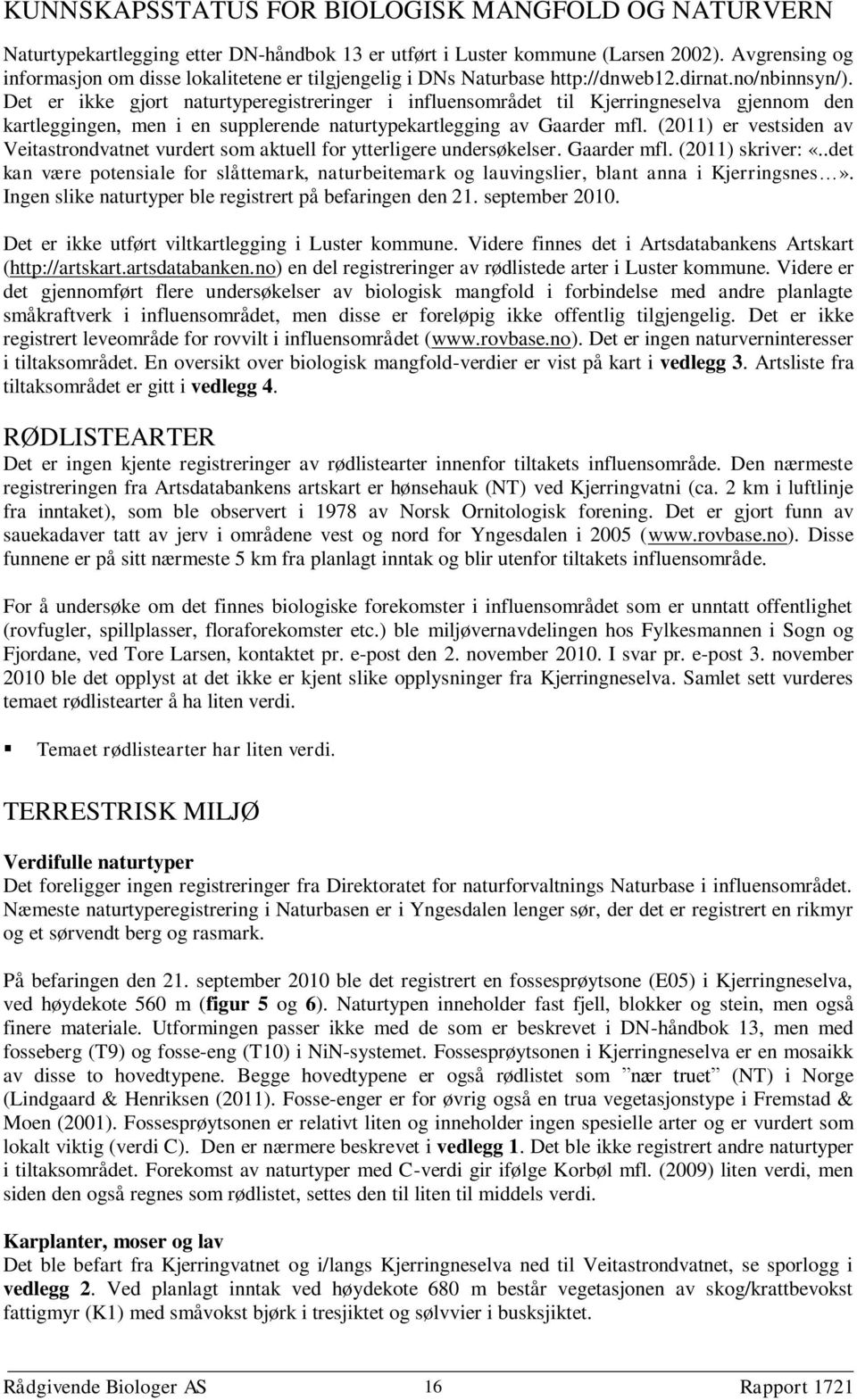 Det er ikke gjort naturtyperegistreringer i influensområdet til Kjerringneselva gjennom den kartleggingen, men i en supplerende naturtypekartlegging av Gaarder mfl.