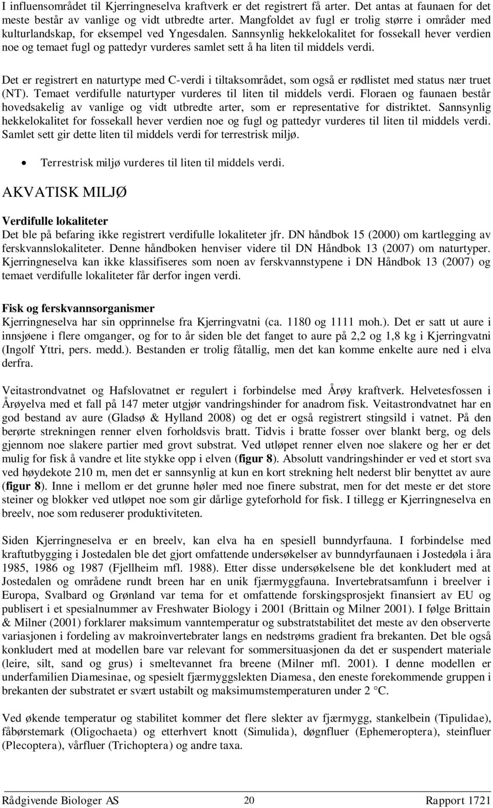 Sannsynlig hekkelokalitet for fossekall hever verdien noe og temaet fugl og pattedyr vurderes samlet sett å ha liten til middels verdi.