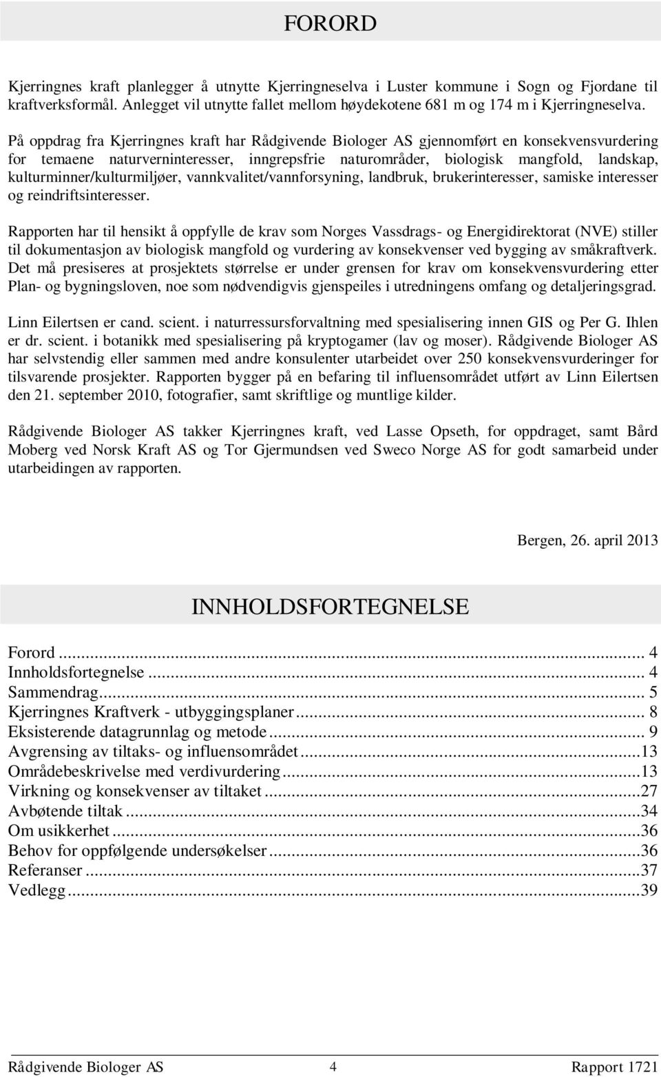 kulturminner/kulturmiljøer, vannkvalitet/vannforsyning, landbruk, brukerinteresser, samiske interesser og reindriftsinteresser.