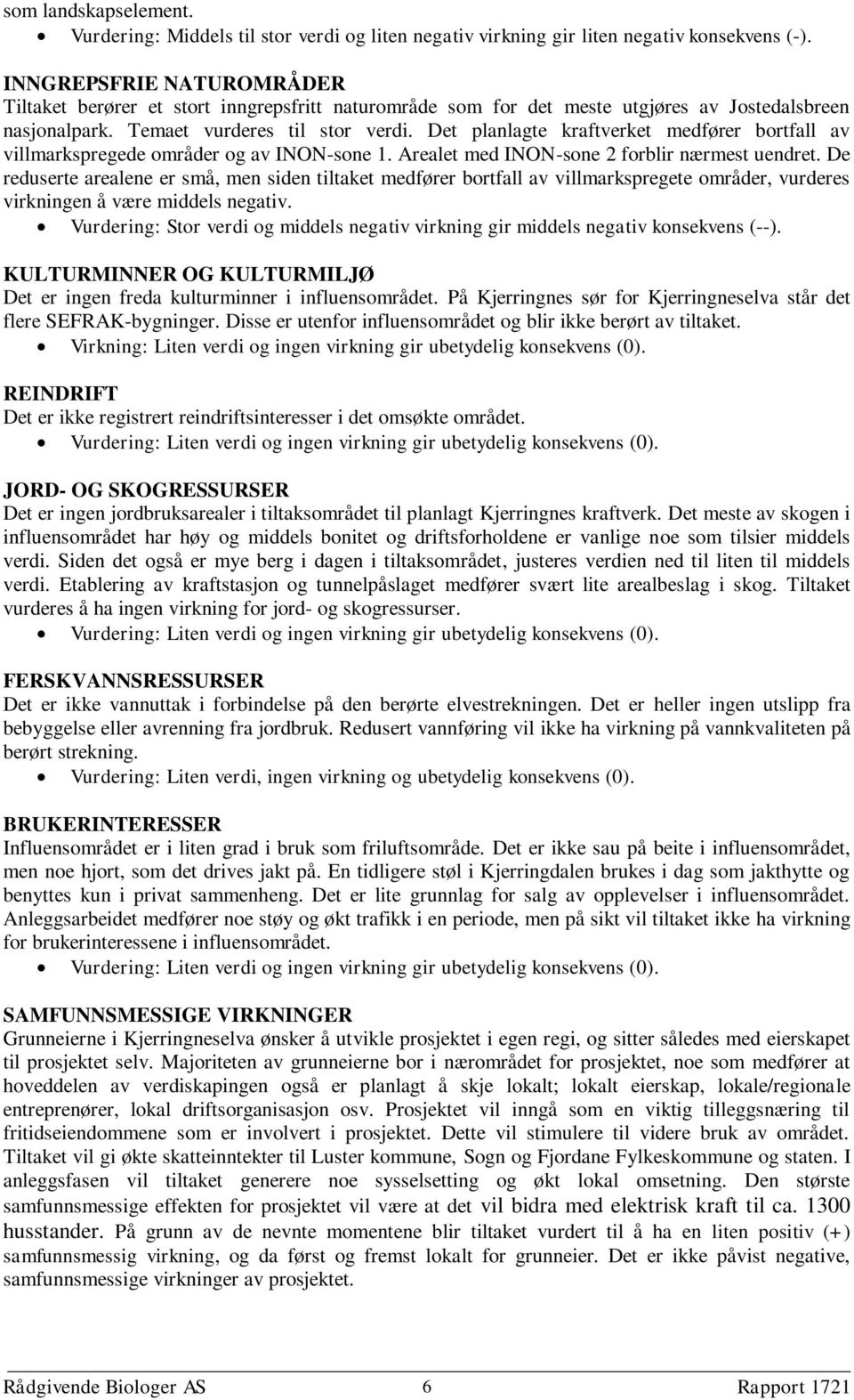 Det planlagte kraftverket medfører bortfall av villmarkspregede områder og av INON-sone 1. Arealet med INON-sone 2 forblir nærmest uendret.