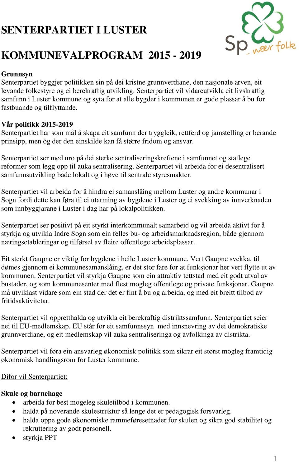 Vår politikk 2015-2019 Senterpartiet har som mål å skapa eit samfunn der tryggleik, rettferd og jamstelling er berande prinsipp, men òg der den einskilde kan få større fridom og ansvar.