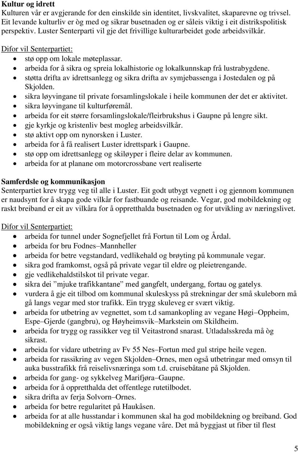 stø opp om lokale møteplassar. arbeida for å sikra og spreia lokalhistorie og lokalkunnskap frå lustrabygdene.