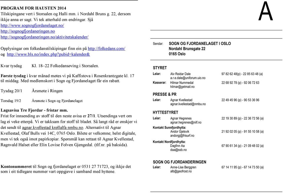 pubid=kalender& Kvar tysdag Kl. 18 22 Folkedansøving i Storsalen. Første tysdag i kvar månad møtes vi på Kaffistova i Rosenkrantzgate kl. 17 til middag.