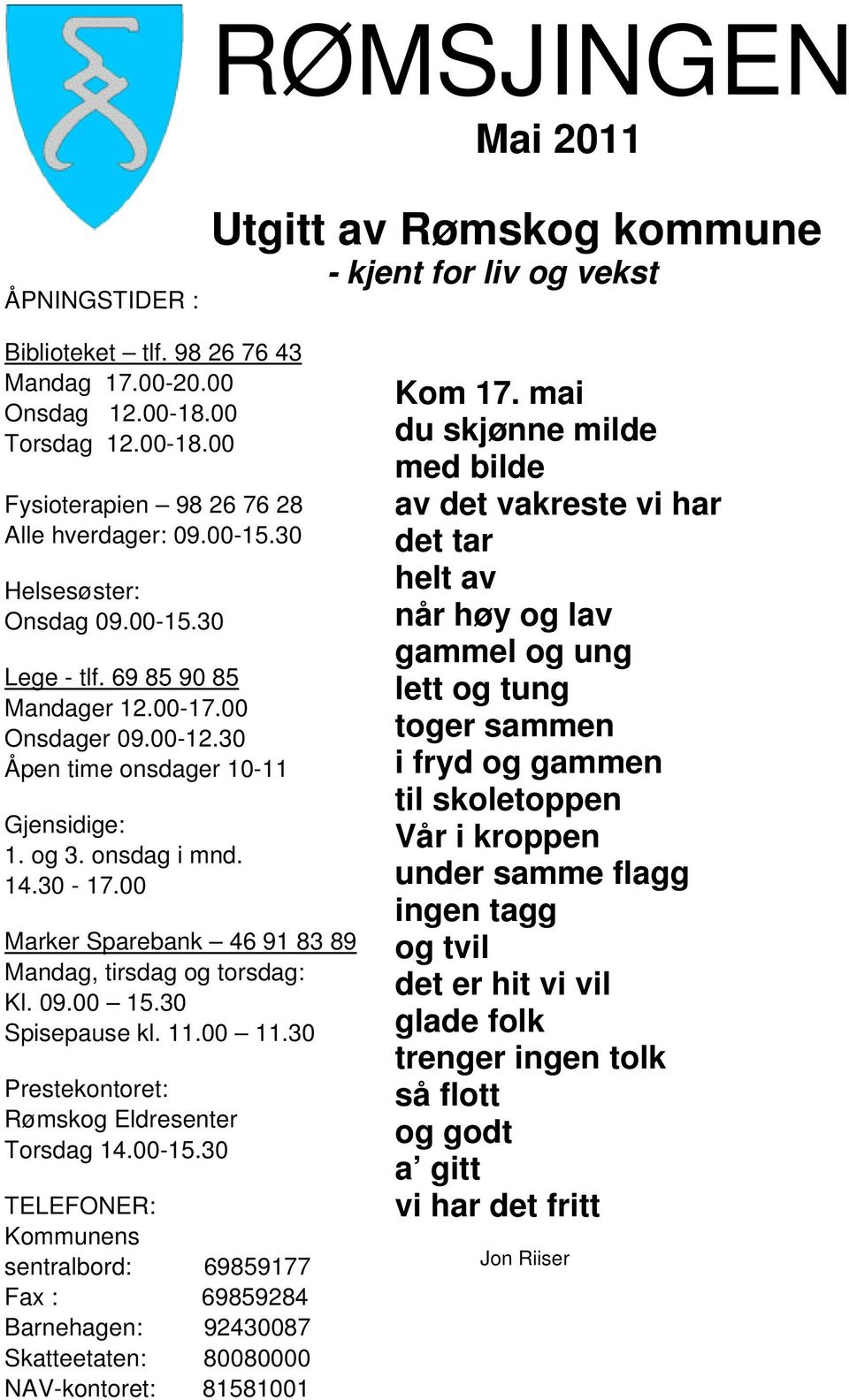 00 Marker Sparebank 46 91 83 89 Mandag, tirsdag og torsdag: Kl. 09.00 15.30 Spisepause kl. 11.00 11.30 Prestekontoret: Rømskog Eldresenter Torsdag 14.00-15.