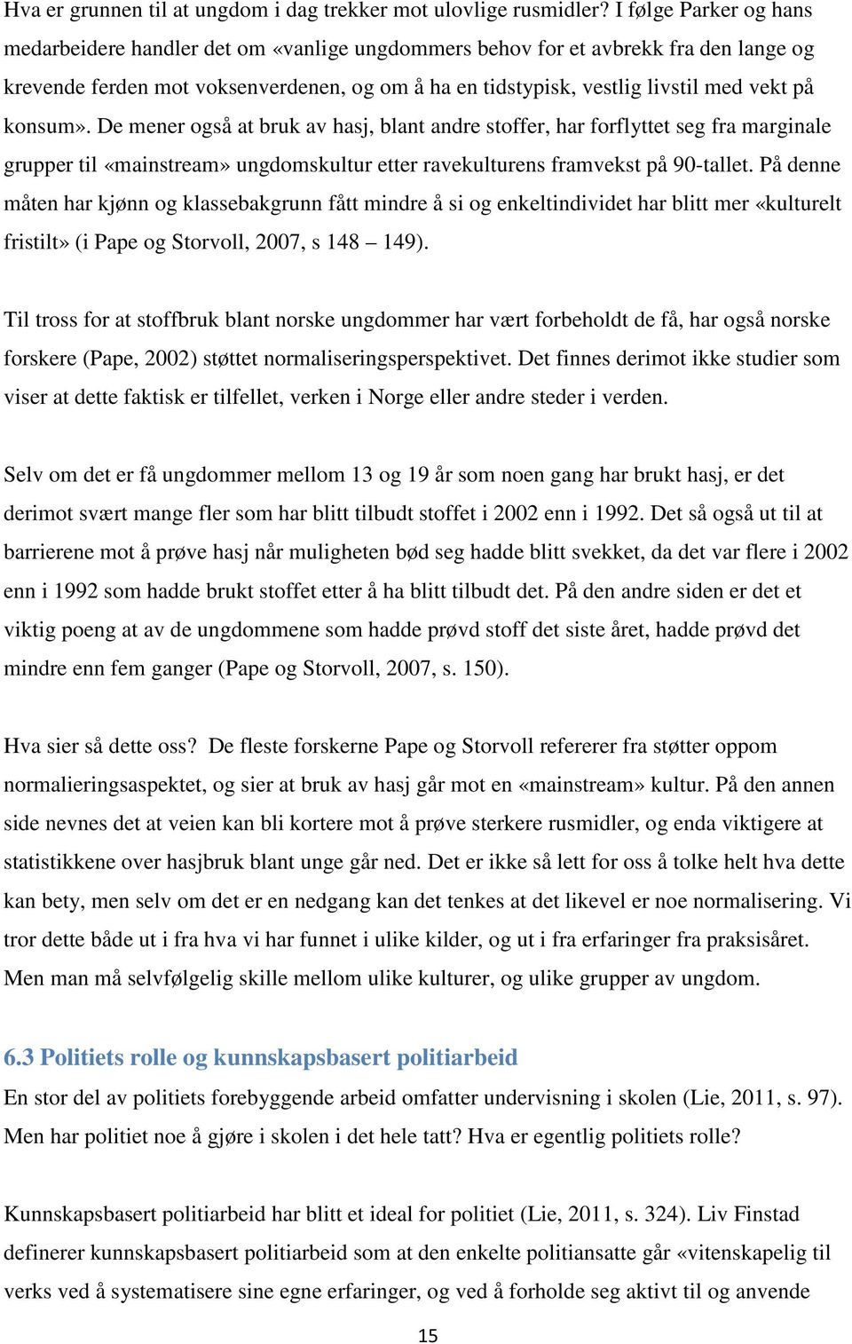 konsum». De mener også at bruk av hasj, blant andre stoffer, har forflyttet seg fra marginale grupper til «mainstream» ungdomskultur etter ravekulturens framvekst på 90-tallet.