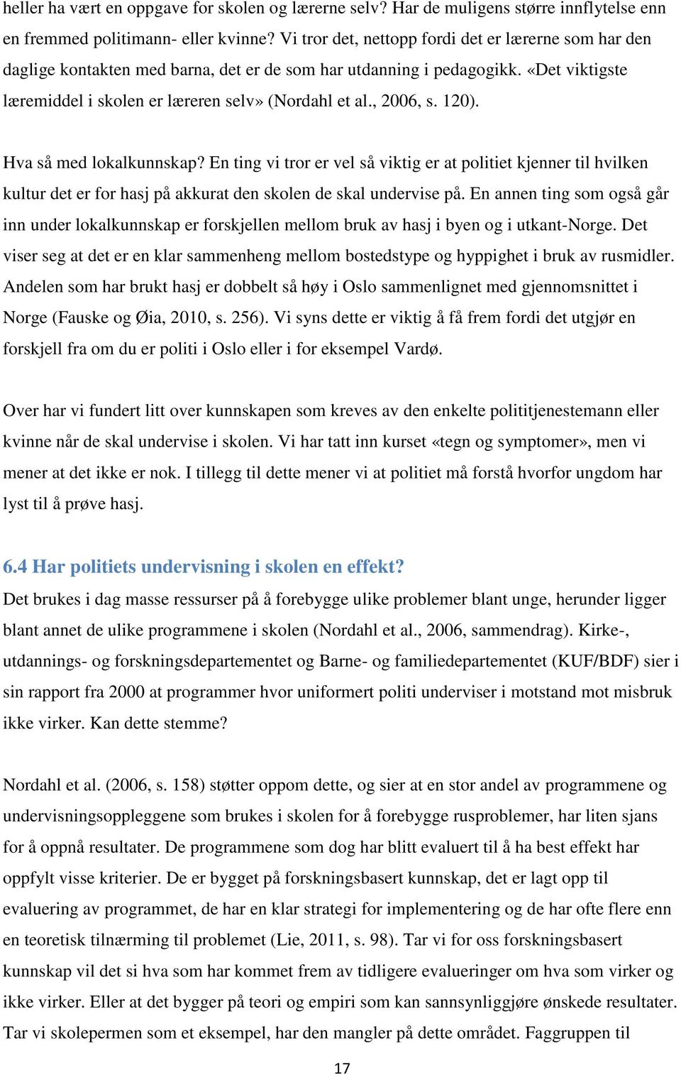 , 2006, s. 120). Hva så med lokalkunnskap? En ting vi tror er vel så viktig er at politiet kjenner til hvilken kultur det er for hasj på akkurat den skolen de skal undervise på.