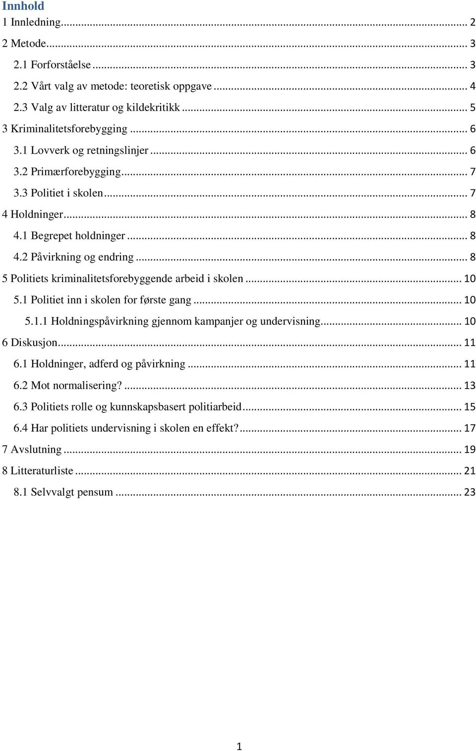 .. 8 5 Politiets kriminalitetsforebyggende arbeid i skolen... 10 5.1 Politiet inn i skolen for første gang... 10 5.1.1 Holdningspåvirkning gjennom kampanjer og undervisning... 10 6 Diskusjon... 11 6.