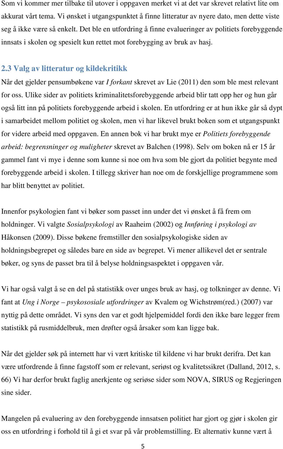 Det ble en utfordring å finne evalueringer av politiets forebyggende innsats i skolen og spesielt kun rettet mot forebygging av bruk av hasj. 2.