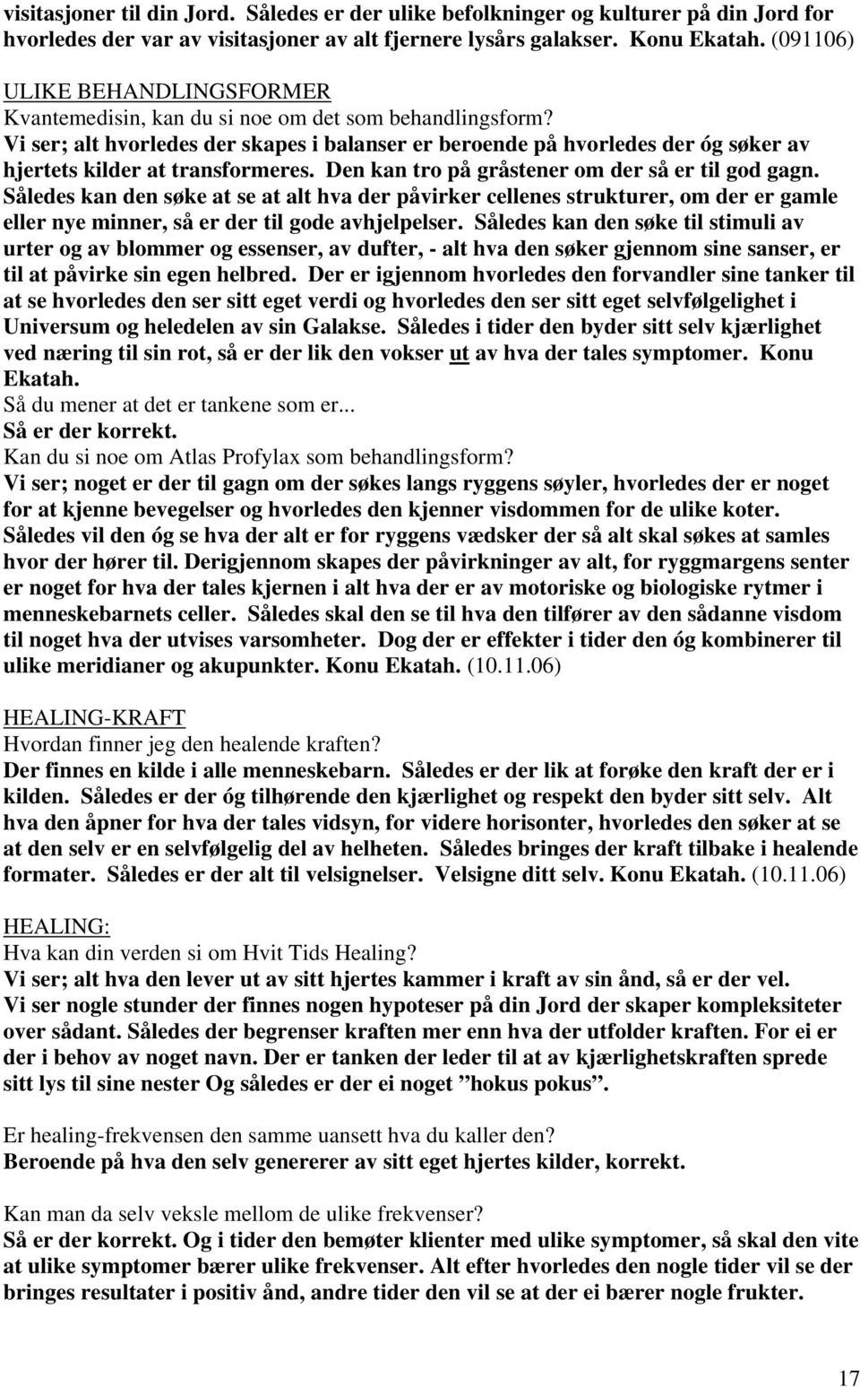 Vi ser; alt hvorledes der skapes i balanser er beroende på hvorledes der óg søker av hjertets kilder at transformeres. Den kan tro på gråstener om der så er til god gagn.