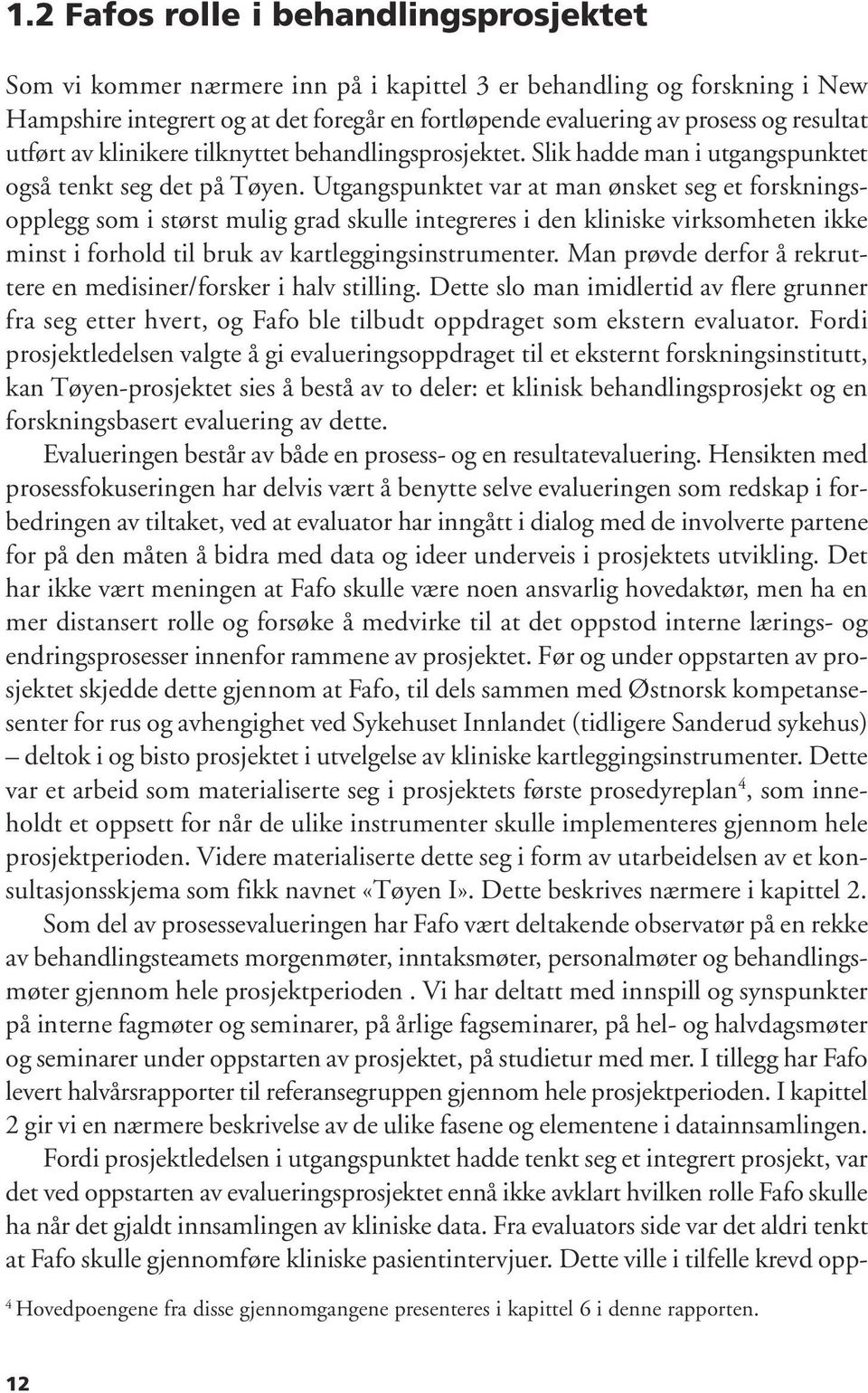 Utgangspunktet var at man ønsket seg et forskningsopplegg som i størst mulig grad skulle integreres i den kliniske virksomheten ikke minst i forhold til bruk av kartleggingsinstrumenter.