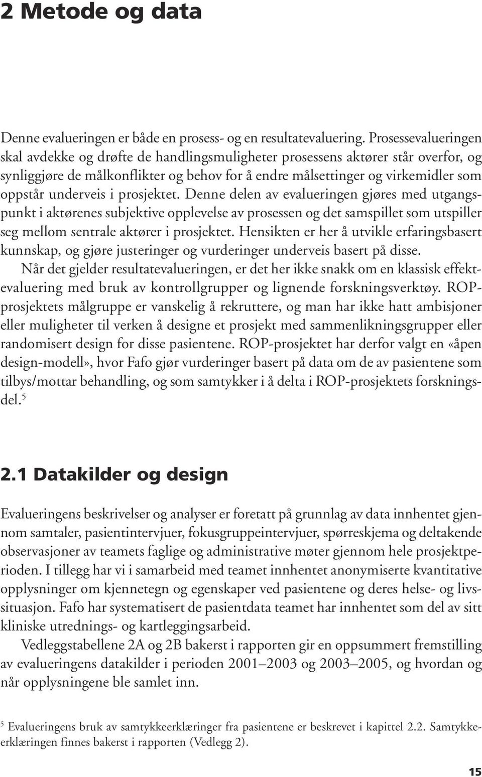 underveis i prosjektet. Denne delen av evalueringen gjøres med utgangspunkt i aktørenes subjektive opplevelse av prosessen og det samspillet som utspiller seg mellom sentrale aktører i prosjektet.