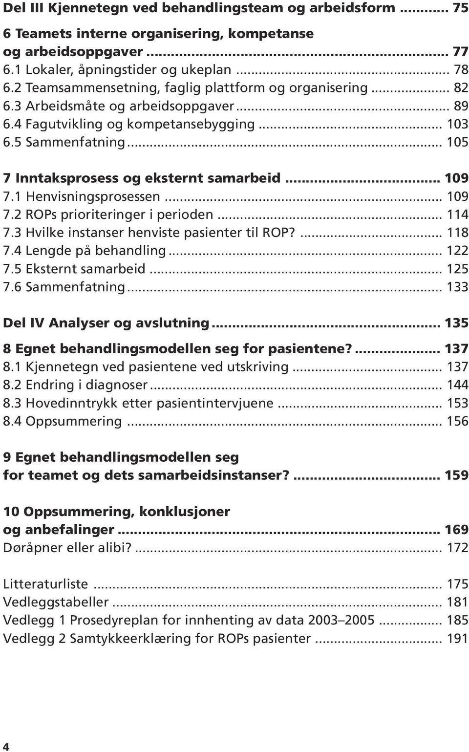 .. 105 7 Inntaksprosess og eksternt samarbeid... 109 7.1 Henvisningsprosessen... 109 7.2 ROPs prioriteringer i perioden... 114 7.3 Hvilke instanser henviste pasienter til ROP?... 118 7.