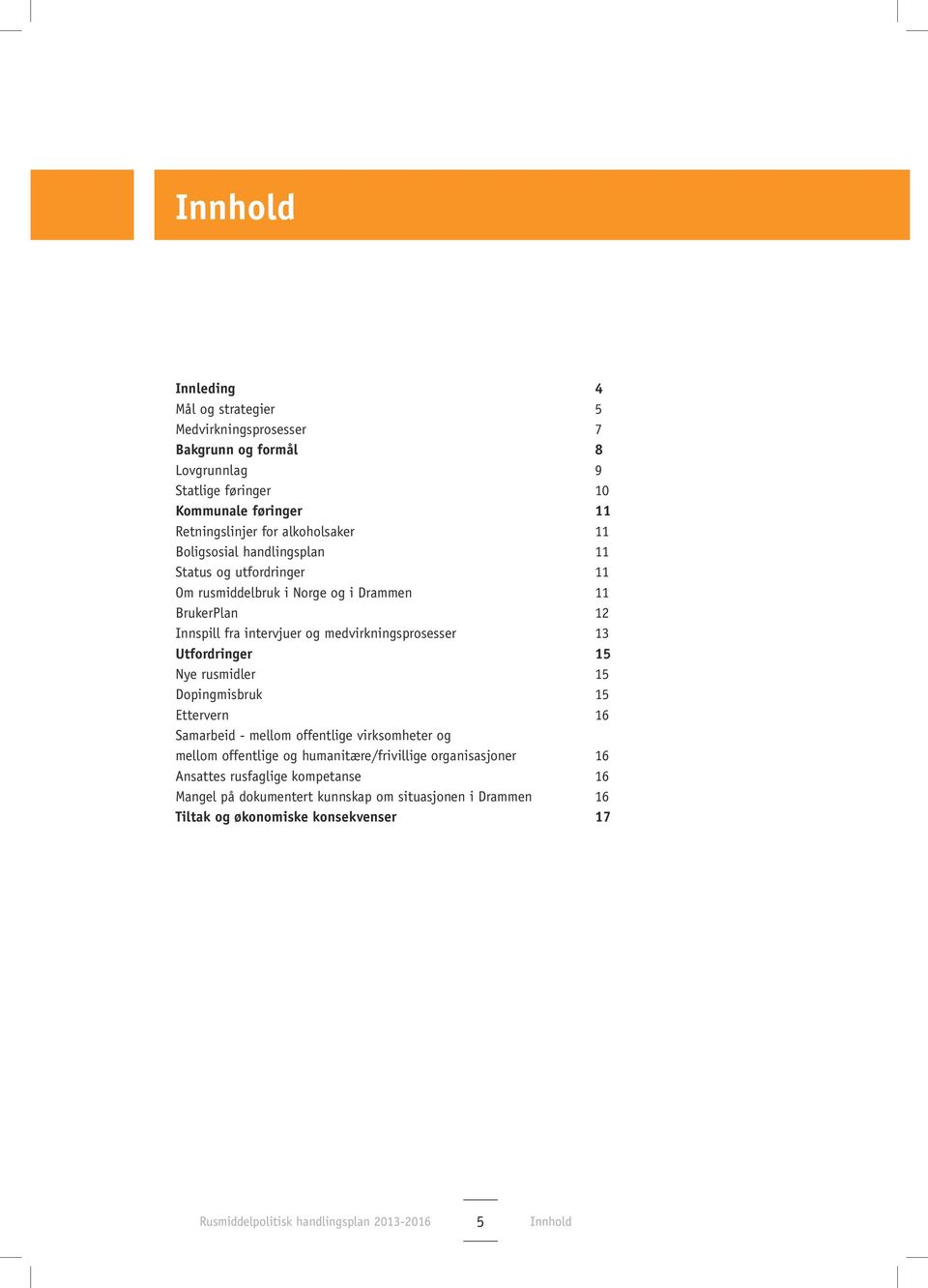 medvirkningsprosesser 13 Utfordringer 15 Nye rusmidler 15 Dopingmisbruk 15 Ettervern 16 Samarbeid - mellom offentlige virksomheter og mellom offentlige og