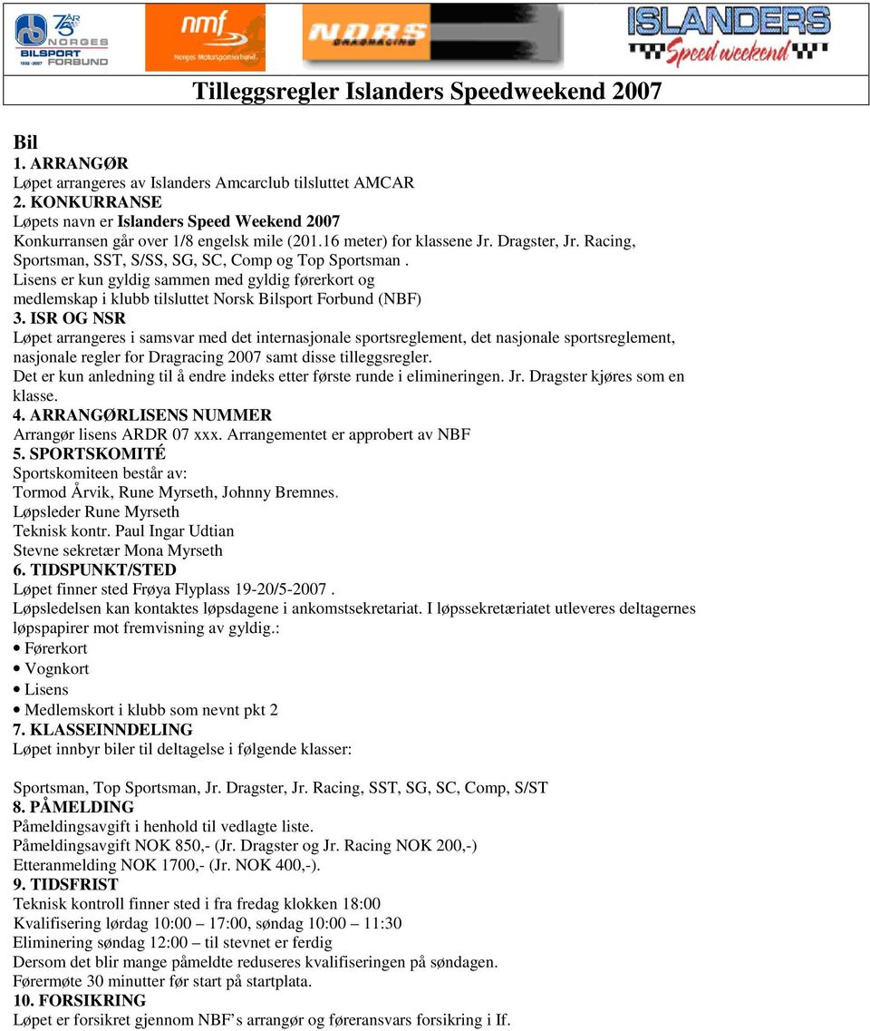 Lisens er kun gyldig sammen med gyldig førerkort og medlemskap i klubb tilsluttet Norsk Bilsport Forbund (NBF) 3.