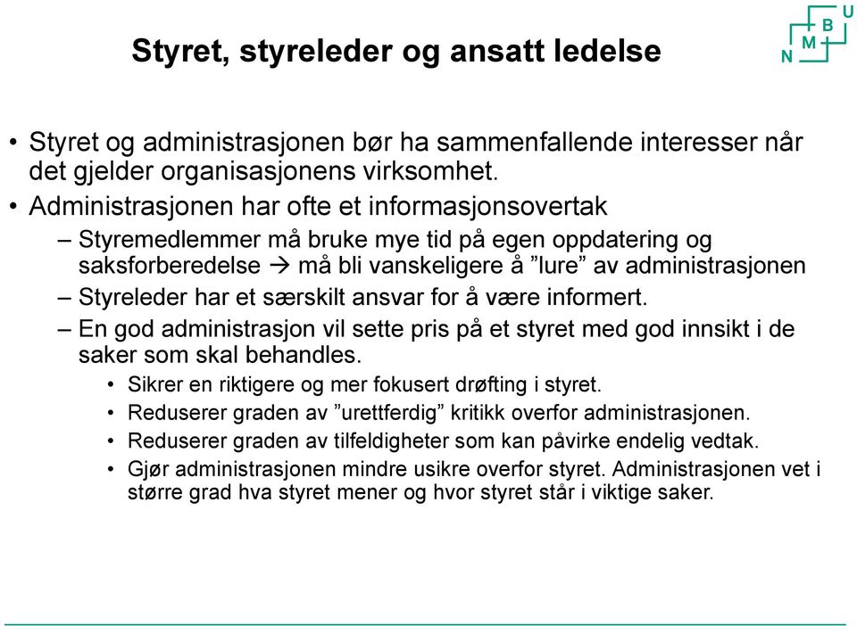 ansvar for å være informert. En god administrasjon vil sette pris på et styret med god innsikt i de saker som skal behandles. Sikrer en riktigere og mer fokusert drøfting i styret.