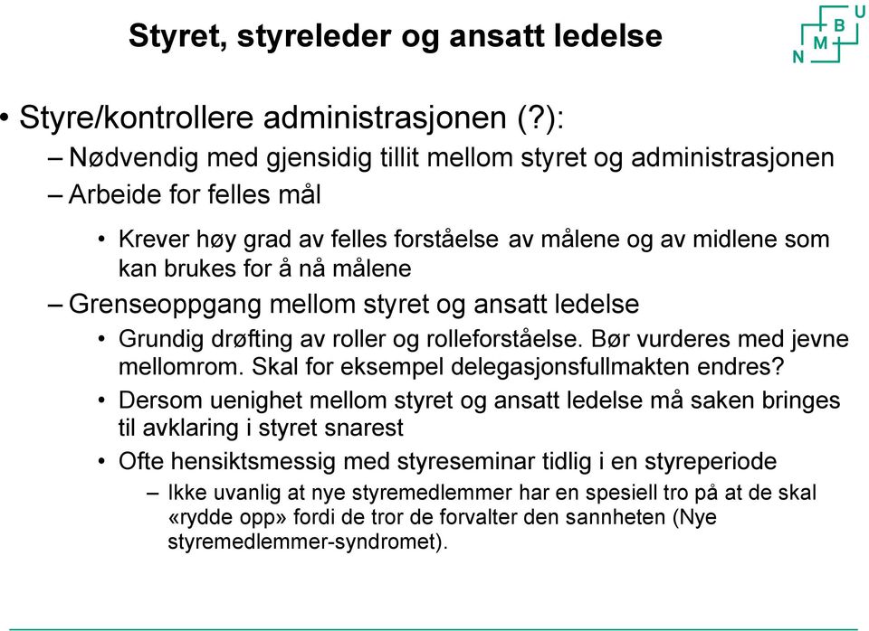 Grenseoppgang mellom styret og ansatt ledelse Grundig drøfting av roller og rolleforståelse. Bør vurderes med jevne mellomrom. Skal for eksempel delegasjonsfullmakten endres?