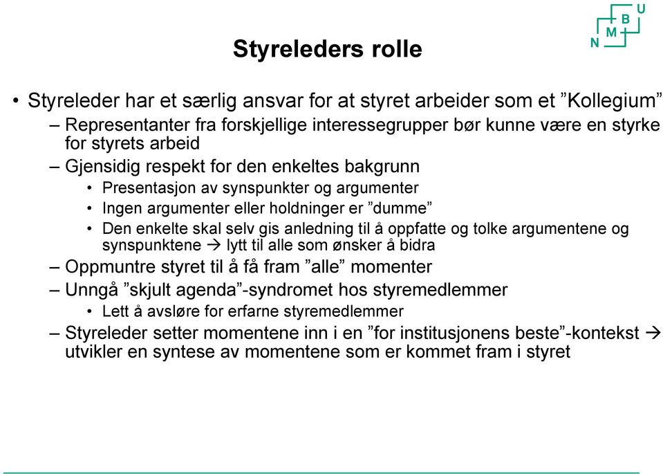 å oppfatte og tolke argumentene og synspunktene lytt til alle som ønsker å bidra Oppmuntre styret til å få fram alle momenter Unngå skjult agenda -syndromet hos styremedlemmer