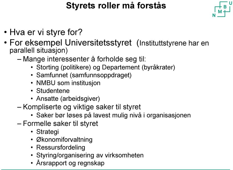 (politikere) og Departement (byråkrater) Samfunnet (samfunnsoppdraget) NMBU som institusjon Studentene Ansatte (arbeidsgiver)