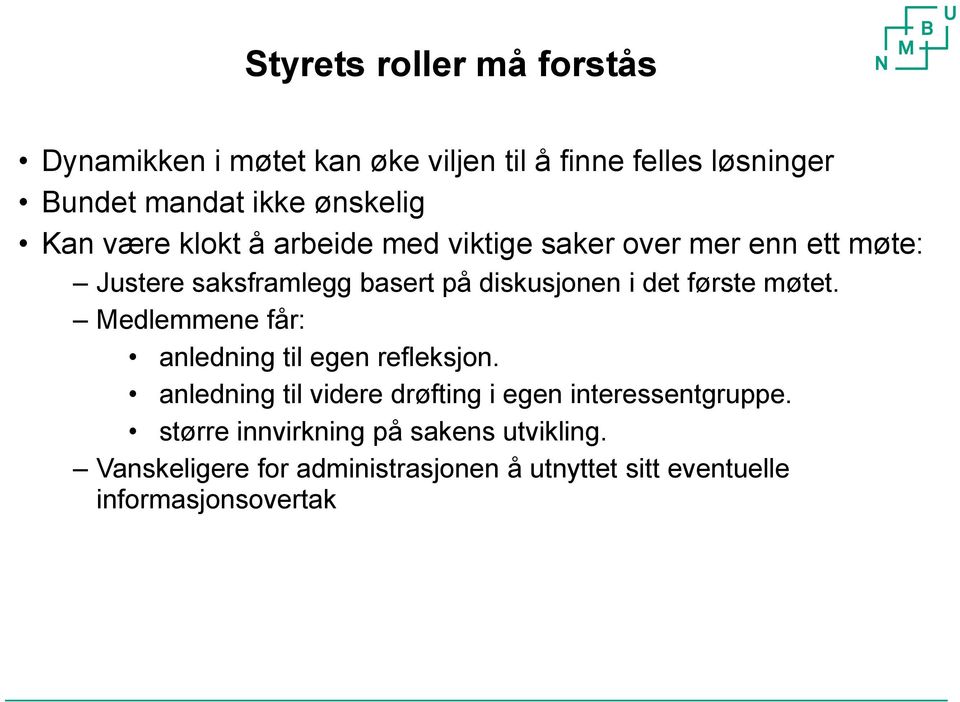 første møtet. Medlemmene får: anledning til egen refleksjon. anledning til videre drøfting i egen interessentgruppe.