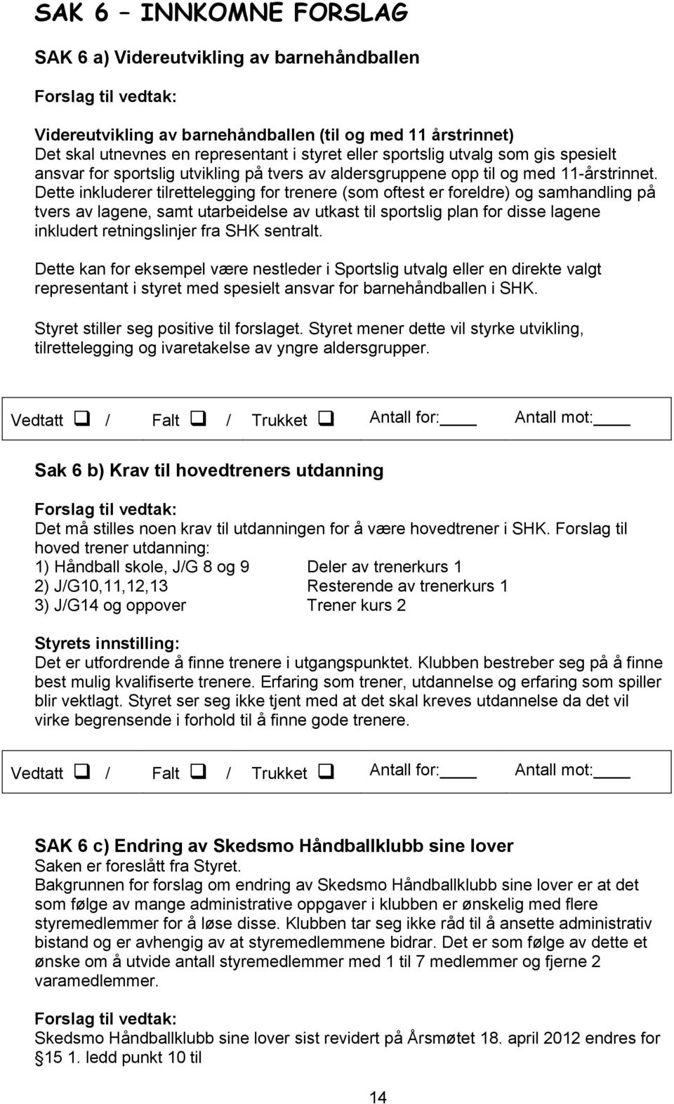 Dette inkluderer tilrettelegging for trenere (som oftest er foreldre) og samhandling på tvers av lagene, samt utarbeidelse av utkast til sportslig plan for disse lagene inkludert retningslinjer fra