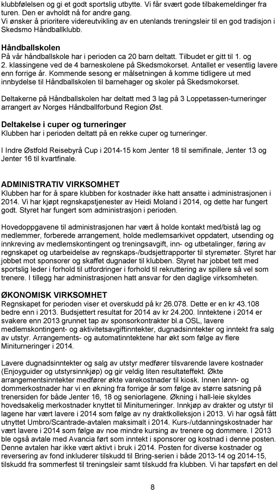 Tilbudet er gitt til 1. og 2. klassingene ved de 4 barneskolene på Skedsmokorset. Antallet er vesentlig lavere enn forrige år.