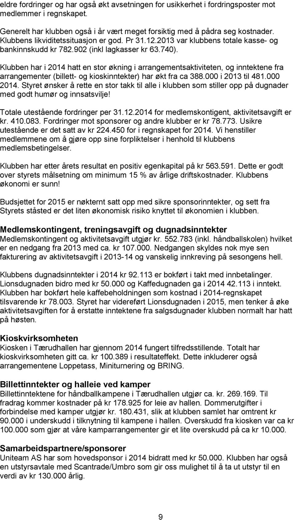 Klubben har i 2014 hatt en stor økning i arrangementsaktiviteten, og inntektene fra arrangementer (billett- og kioskinntekter) har økt fra ca 388.000 i 2013 til 481.000 2014.