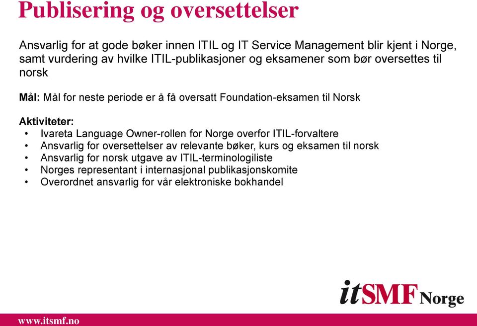 Aktiviteter: Ivareta Language Owner-rollen for Norge overfor ITIL-forvaltere Ansvarlig for oversettelser av relevante bøker, kurs og eksamen til