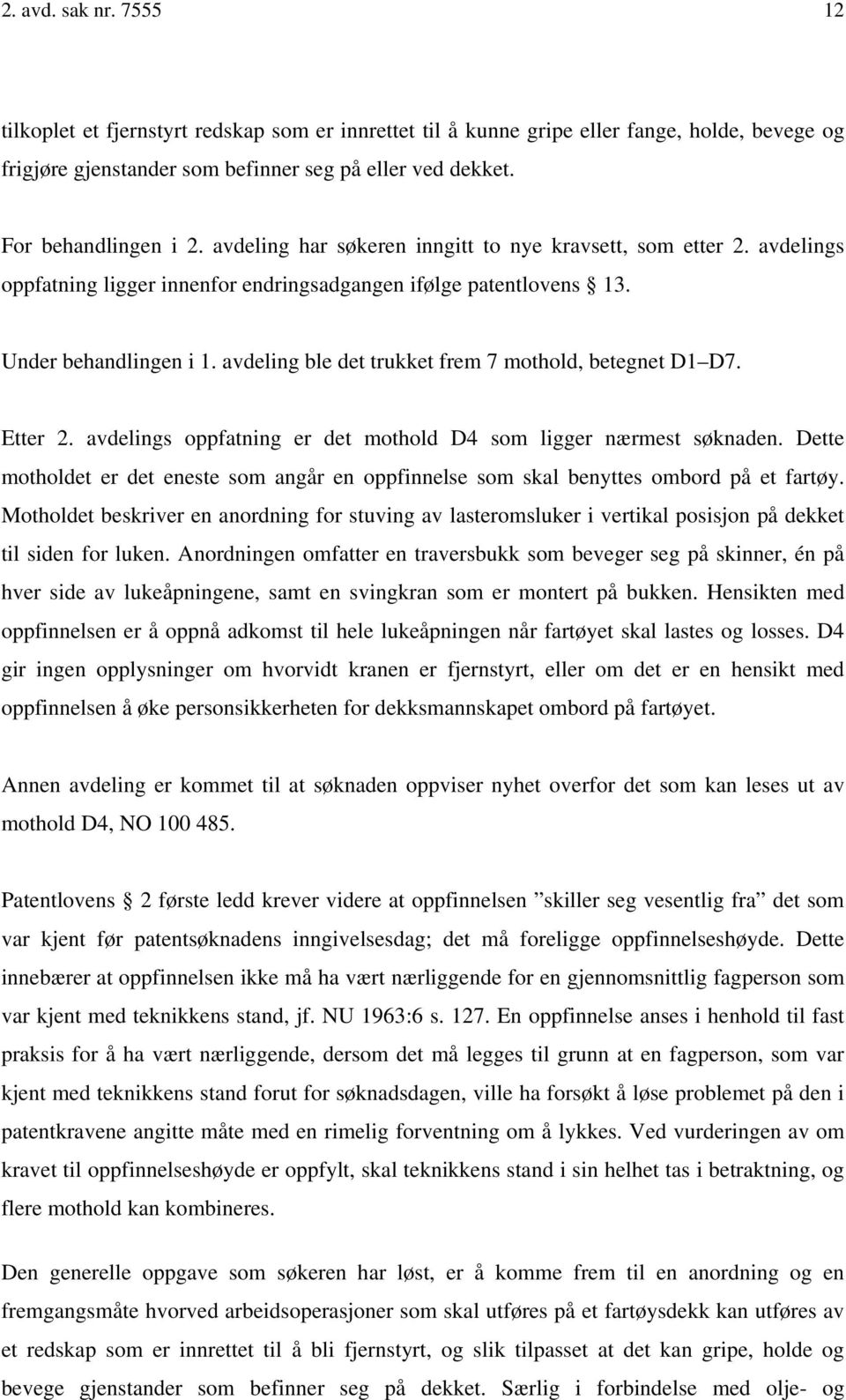 avdeling ble det trukket frem 7 mothold, betegnet D1 D7. Etter 2. avdelings oppfatning er det mothold D4 som ligger nærmest søknaden.