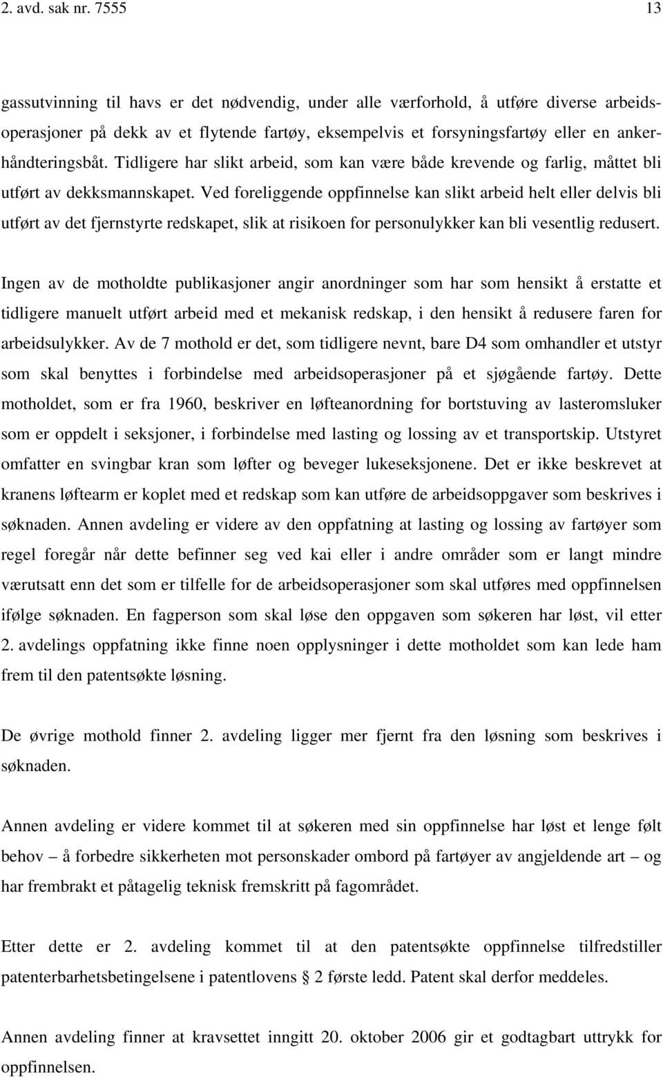 Tidligere har slikt arbeid, som kan være både krevende og farlig, måttet bli utført av dekksmannskapet.