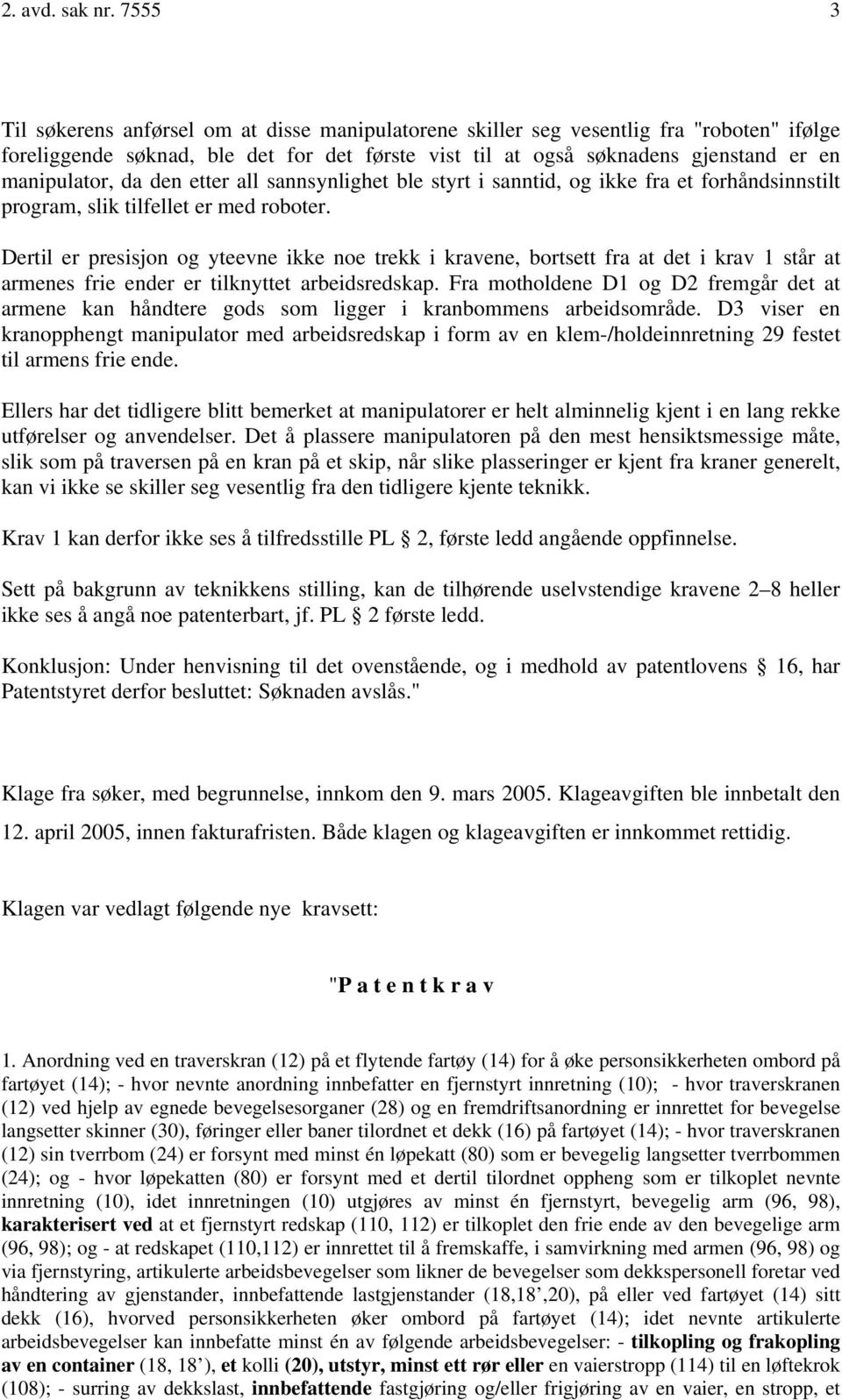 da den etter all sannsynlighet ble styrt i sanntid, og ikke fra et forhåndsinnstilt program, slik tilfellet er med roboter.