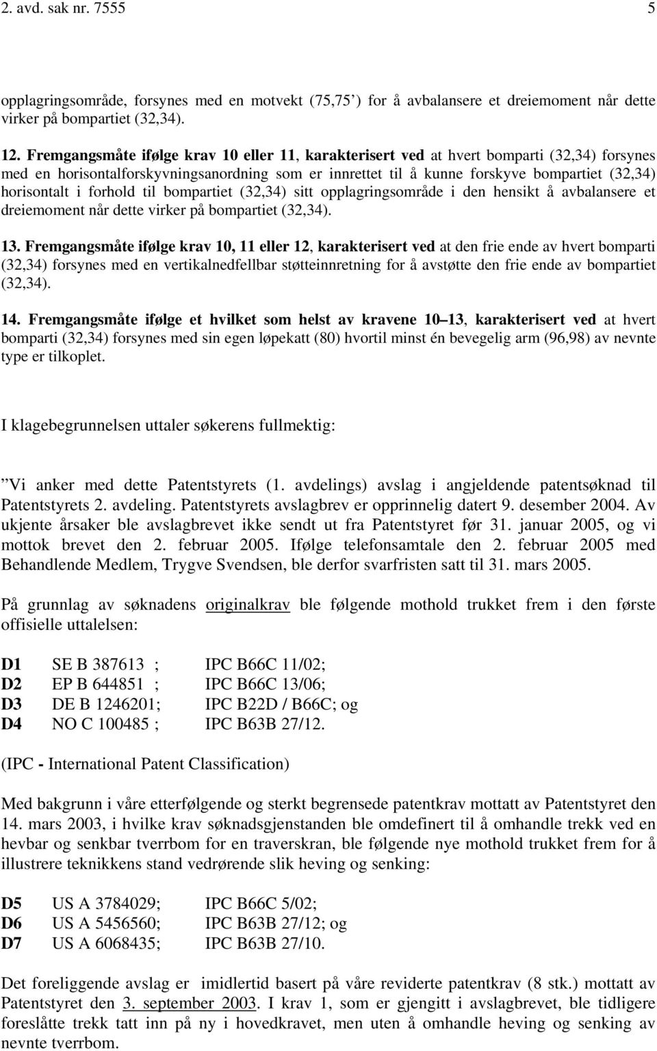 i forhold til bompartiet (32,34) sitt opplagringsområde i den hensikt å avbalansere et dreiemoment når dette virker på bompartiet (32,34). 13.