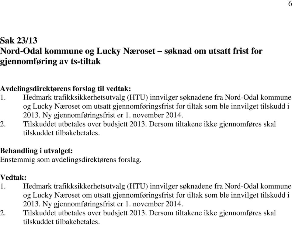 Ny gjennomføringsfrist er 1. november 2014. 2. Tilskuddet utbetales over budsjett 2013. Dersom tiltakene ikke gjennomføres skal tilskuddet tilbakebetales.