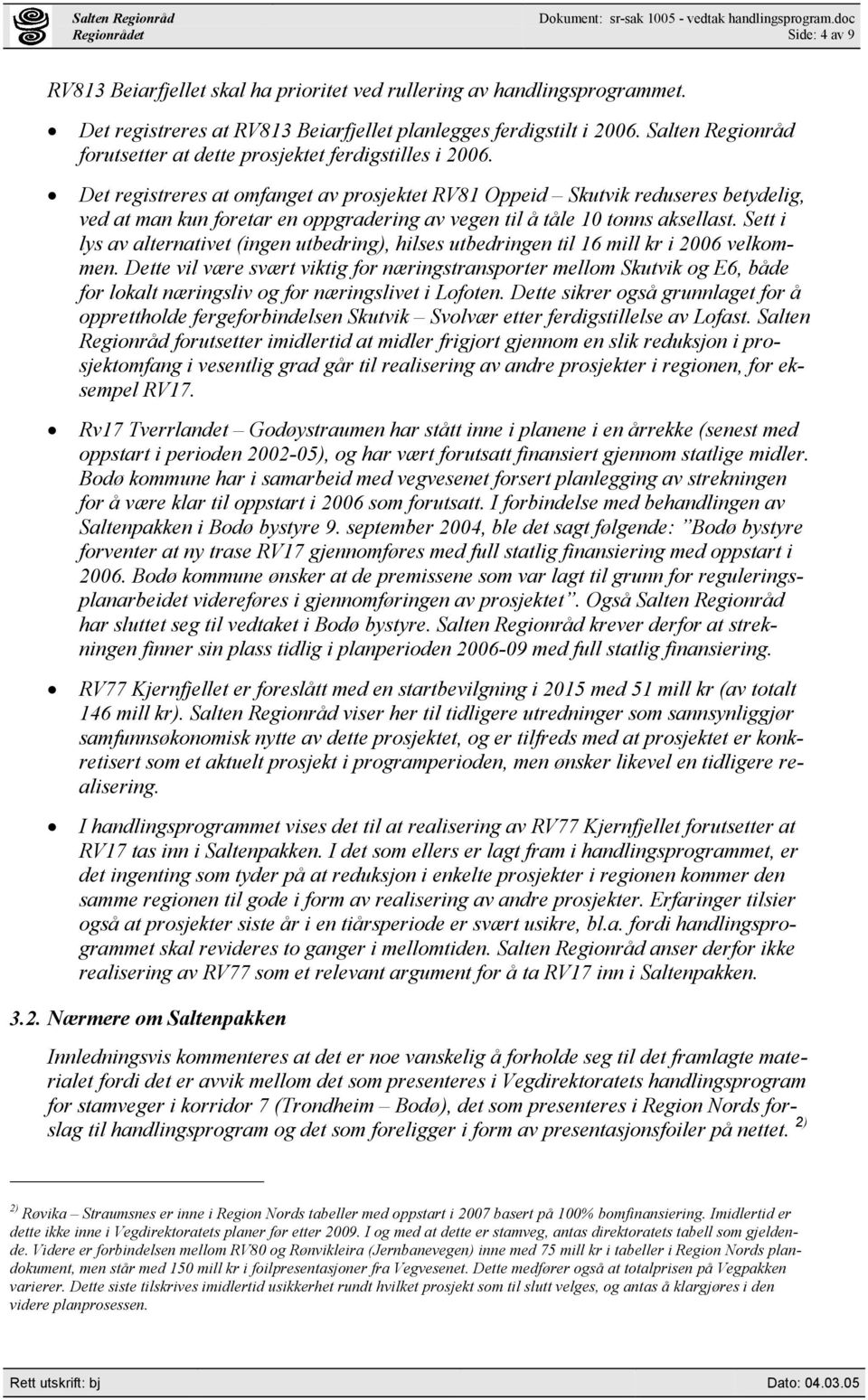 Det registreres at omfanget av prosjektet RV81 Oppeid Skutvik reduseres betydelig, ved at man kun foretar en oppgradering av vegen til å tåle 10 tonns aksellast.