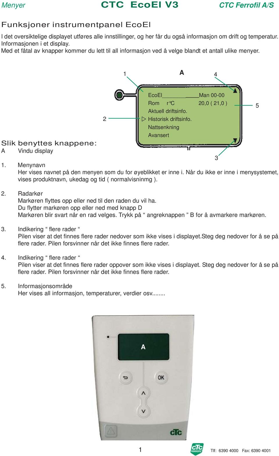 Nattsenkning Avansert Slik benyttes knappene: A Vindu display 3 1. Menynavn Her vises navnet på den menyen som du for øyeblikket er inne i.