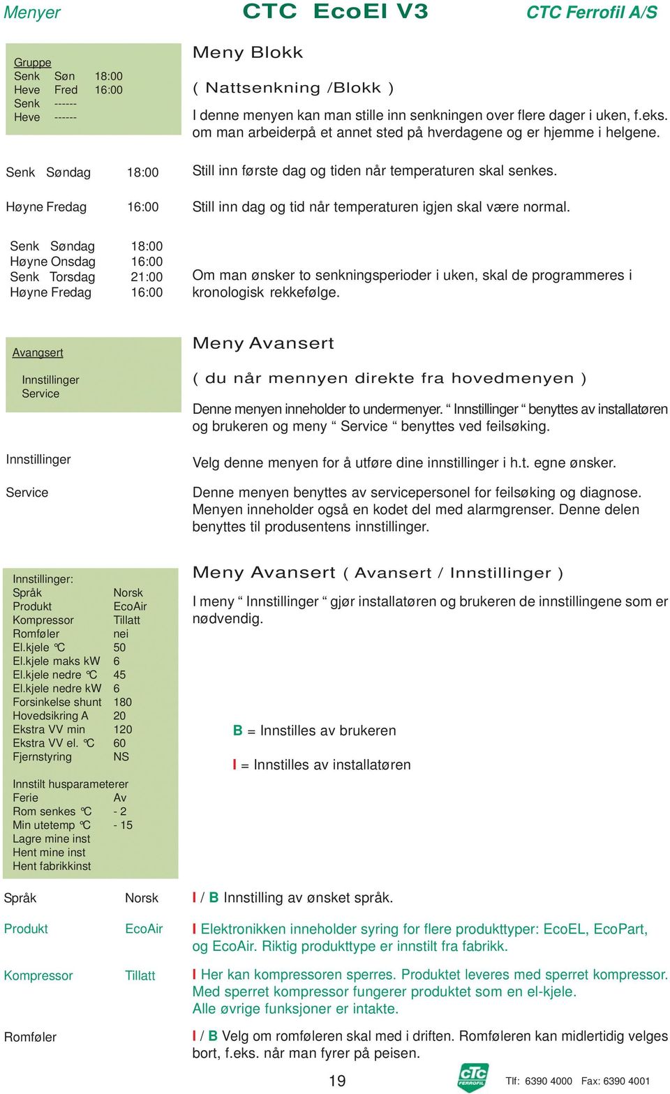 Høyne Fredag 16:00 Still inn dag og tid når temperaturen igjen skal være normal.