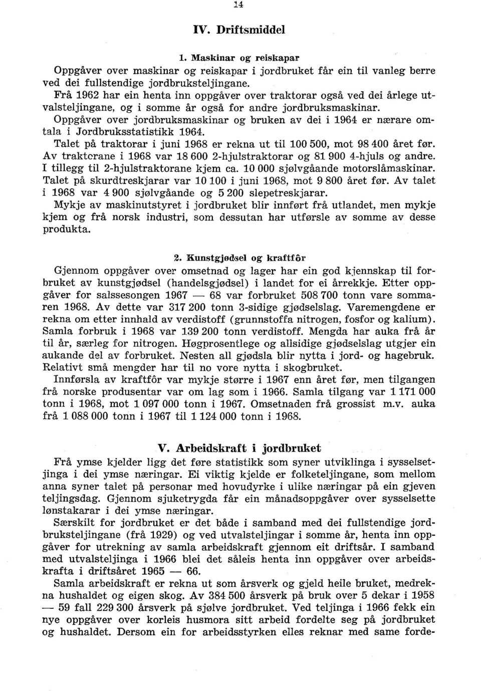 Oppgåver over jordbruksmaskinar og bruken av dei i 1964 er nærare omtala i Jordbruksstatistikk 1964. Talet på traktorar i juni 1968 er rekna ut til 100 500, mot 98 400 året før.