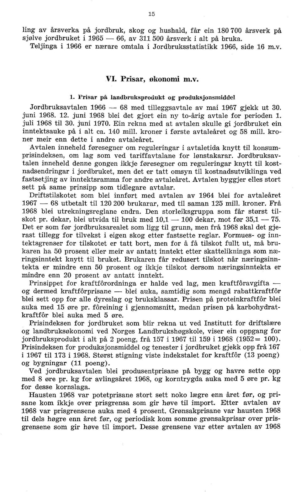 juni 1968. 12. juni 1968 blei det gjort ein ny to-årig avtale for perioden 1. juli 1968 til 30. juni 1970. Ein rekna med at avtalen skulle gi jordbruket ein inntektsauke på i alt ca. 140 mill.