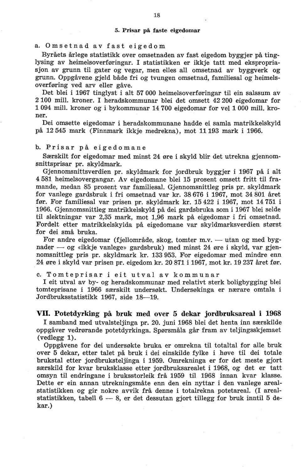 Oppgåvene gjeld både fri og tvungen omsetnad, familiesal og heimelsoverføring ved arv eller gåve. Det blei i 1967 tinglyst i alt 57 000 heimelsoverføringar til ein salssum av 2 100 mill. kroner.