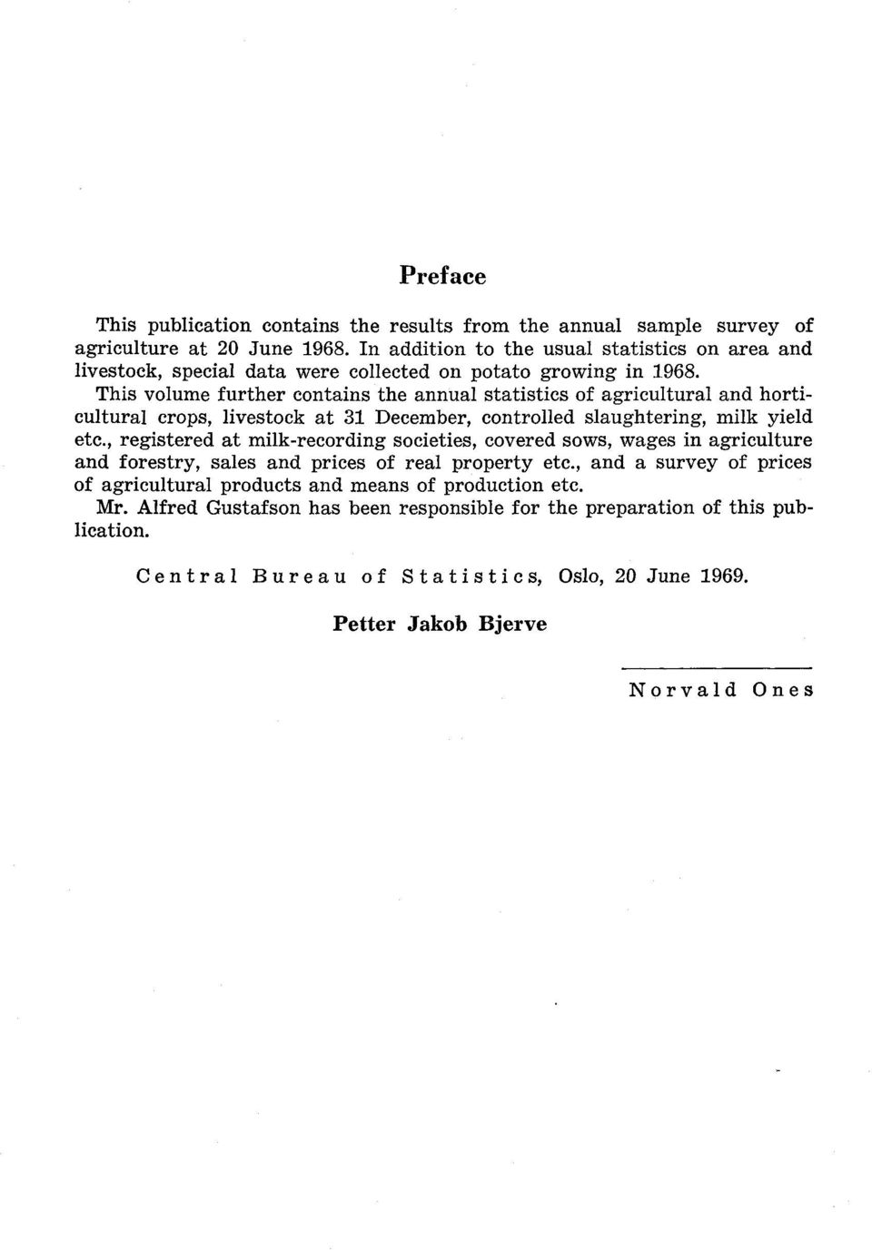 This volume further contains the annual statistics of agricultural and horticultural crops, livestock at 31 December, controlled slaughtering, milk yield etc.