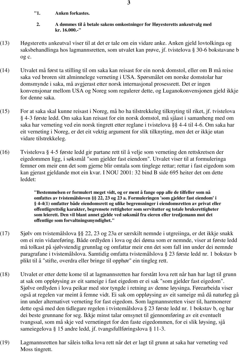 (14) Utvalet må først ta stilling til om saka kan reisast for ein norsk domstol, eller om B må reise saka ved broren sitt alminnelege verneting i USA.