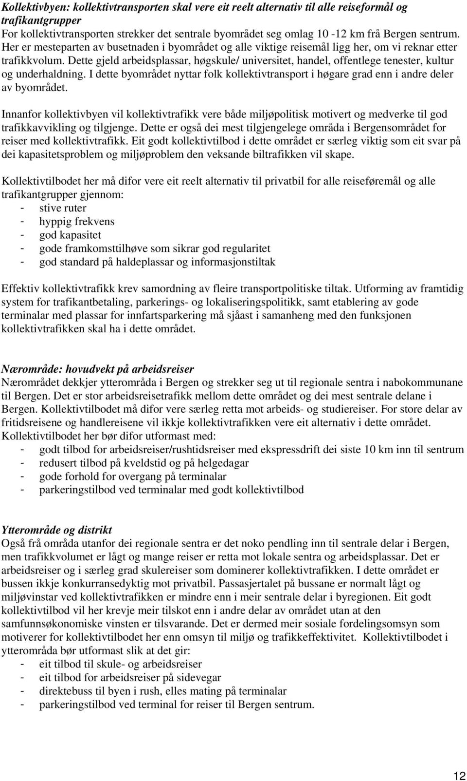 Dette gjeld arbeidsplassar, høgskule/ universitet, handel, offentlege tenester, kultur og underhaldning. I dette byområdet nyttar folk kollektivtransport i høgare grad enn i andre deler av byområdet.