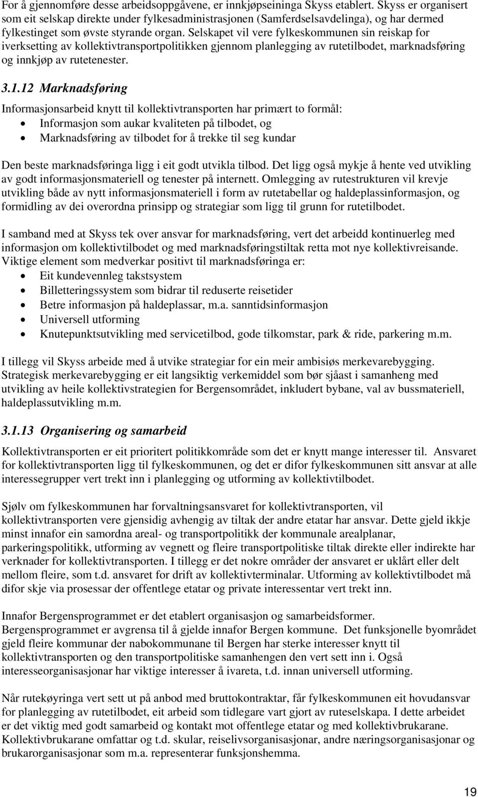 Selskapet vil vere fylkeskommunen sin reiskap for iverksetting av kollektivtransportpolitikken gjennom planlegging av rutetilbodet, marknadsføring og innkjøp av rutetenester. 3.1.